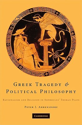 Greek Tragedy and Political Philosophy by Peter J. Ahrensdorf