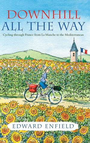Downhill All the Way: Cycling through France from La Manche to the Mediterranean by Edward Enfield