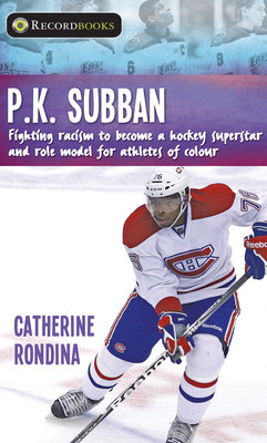 P.K. Subban: Fighting Racism to Become a Hockey Superstar and Role Model for Athletes of Colour by Catherine Rondina