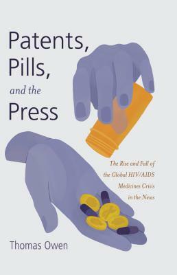 Patents, Pills, and the Press; The Rise and Fall of the Global HIV/AIDS Medicines Crisis in the News by Thomas Owen