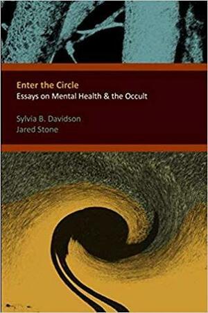 Enter the Circle: Essays on Mental Health & the Occult by Jared Stone, Sylvia Beckett Davidson