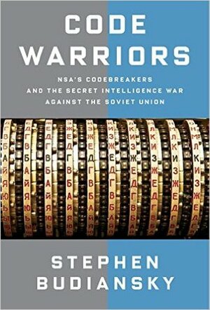 Code Warriors: NSA's Code Breakers and the Secret Intelligence War Against the Soviet Union by Stephen Budiansky