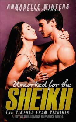 Uncorked for the Sheikh: A Royal Billionaire Romance Novel by Annabelle Winters