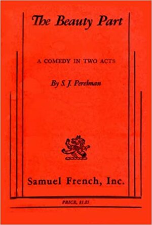 The Beauty Part: A Comedy in Two Acts by S.J. Perelman