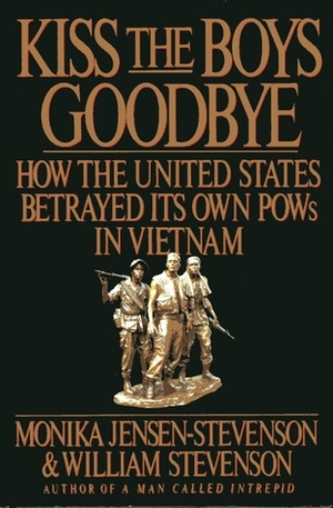 Kiss The Boys Goodbye: How the United States Betrayed Its Own POWs In Vietnam by Monika Jensen-Stevenson, William Stevenson