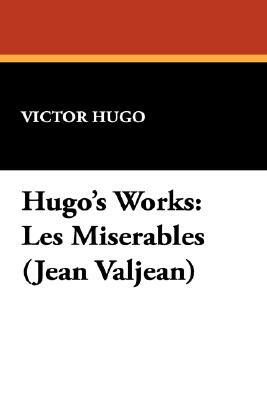 Hugo's Works: Les Miserables (Jean Valjean) by Victor Hugo