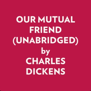 Our Mutual Friend by Charles Dickens