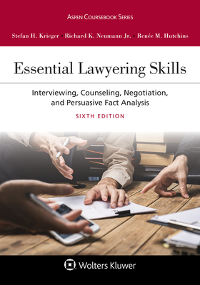 Essential Lawyering Skills: Interviewing, Counseling, Negotiation, and Persuasive Fact Analysis by Richard K. Neumann, Stefan H. Krieger, Renee McDonald Hutchins