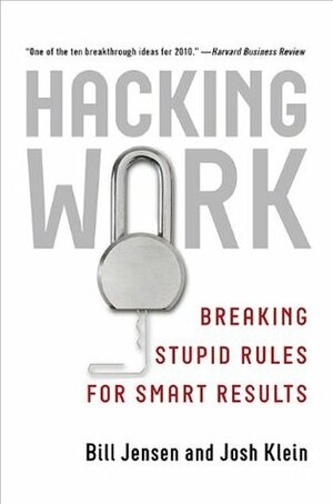 Hacking Work: Breaking Stupid Rules for Smart Results by Josh Klein, Bill Jensen