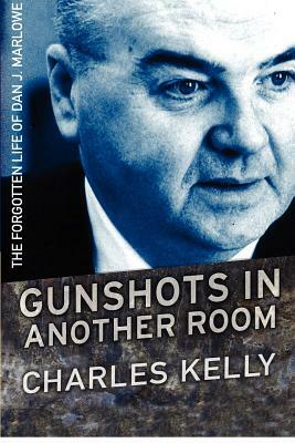 Gunshots in Another Room: The Forgotten Life of Dan J. Marlowe by Charles Kelly