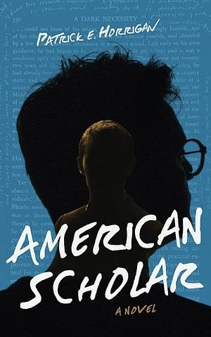 American Scholar: A Novel by Patrick E. Horrigan