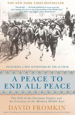 A Peace to End All Peace, 20th Anniversary Edition: The Fall of the Ottoman Empire and the Creation of the Modern Middle East by David Fromkin