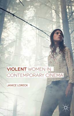 Violent Women in Contemporary Cinema by Janice Loreck