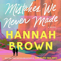 Mistakes We Never Made by Hannah Brown