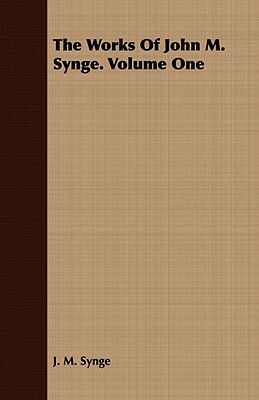 The Works of John M. Synge. Volume One by J.M. Synge