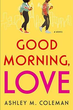 Good Morning, Love: A Novel by Ashley M. Coleman