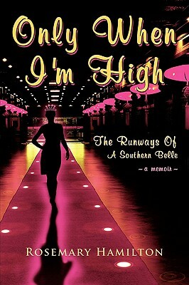 Only When I'm High: The Runways of a Southern Belle by Rosemary Hamilton