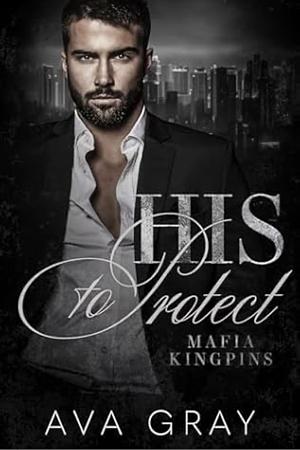 His to Protect  by Ava Gray