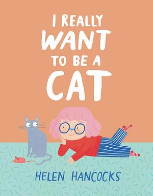 I Really Want To Be a Cat by Helen Hancocks
