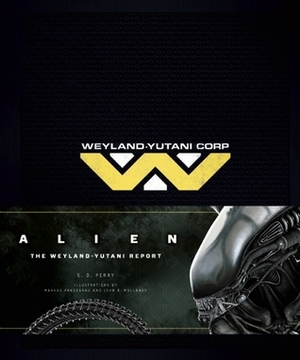 Alien: The Weyland-Yutani Report by John R. Mullaney, S.D. Perry, Markus Pansegrau