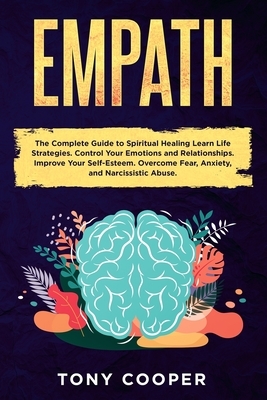 Empath: The Complete Guide to Spiritual Healing Learn Life Strategies. Control Your Emotions and Relationships. Improve Your S by Tony Cooper