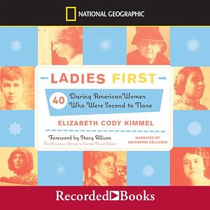 Ladies First: 40 Daring Woman Who Were Second to None by Elizabeth Cody Kimmel