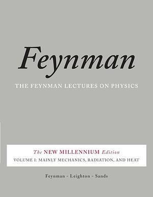 The Feynman Lectures on Physics, Vol. I: The New Millennium Edition: Mainly Mechanics, Radiation, and Heat: Volume 1 by Richard P. Feynman