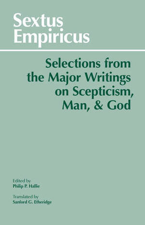Selections from the Major Writings on Scepticism, Man, and God by Sextus Empiricus, Sanford G. Etheridge, Philip P. Hallie