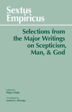 Selections from the Major Writings on Scepticism, Man, and God by Sextus Empiricus, Philip P. Hallie, Sanford G. Etheridge