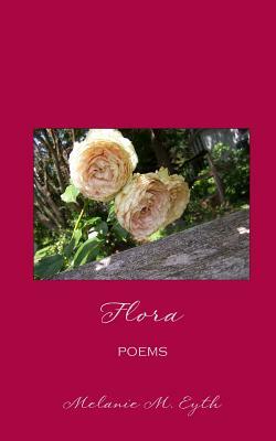 Flora: Poems by Melanie M. Eyth