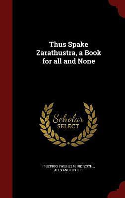 Thus Spake Zarathustra, a Book for all and None by Friedrich Nietzsche