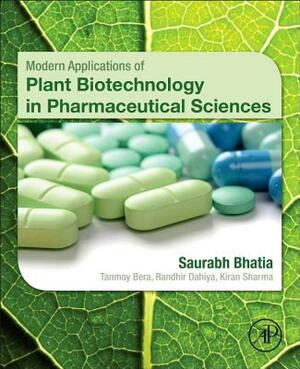 Modern Applications of Plant Biotechnology in Pharmaceutical Sciences by Kiran Sharma, Randhir Dahiya, Saurabh Bhatia
