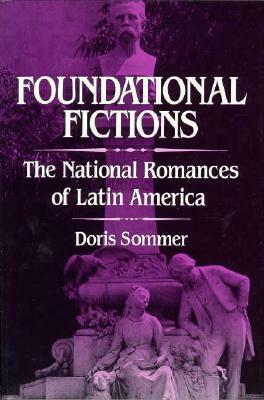 Foundational Fictions: The National Romances of Latin America by Doris Sommer