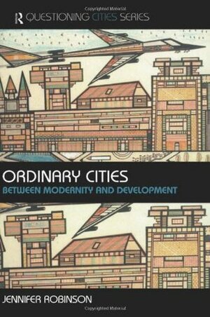 Ordinary Cities: Between Modernity and Development by Jennifer Robinson