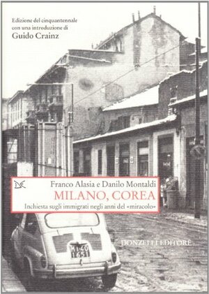 Milano, Corea. Inchiesta sugli immigrati negli anni del «miracolo» by Guido Crainz, Franco Alasia, Danilo Montaldi