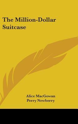 The Million-Dollar Suitcase by Perry Newberry, Alice MacGowan