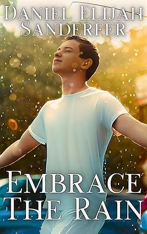Embrace The Rain by Daniel Elijah Sanderfer