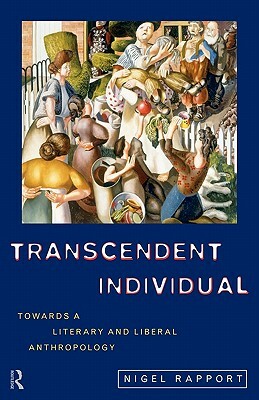 Transcendent Individual: Essays Toward a Literary and Liberal Anthropology by Nigel Rapport