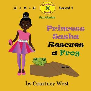 Princess Sasha Rescues a Frog: Fun Algebra: Level 1 by Courtney West
