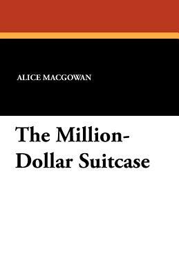 The Million-Dollar Suitcase by Perry Newberry, Alice Macgowan