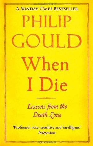 When I Die: Lessons from the Death Zone by Philip Gould (4-Apr-2013) Paperback by Philip Gould, Philip Gould