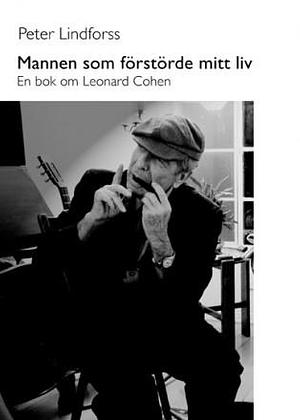 Mannen som förstörde mitt liv: en bok om Leonard Cohen by Peter Lindforss