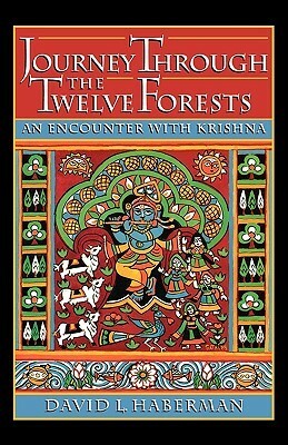 Journey Through the Twelve Forests: An Encounter with Krishna by David L. Haberman