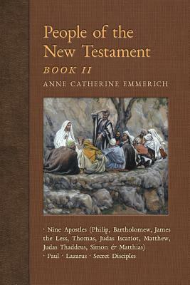 People of the New Testament, Book II: Nine Apostles, Paul, Lazarus & the Secret Disciples by Anne Catherine Emmerich, James Richard Wetmore