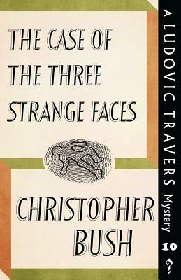 The Case of the Three Strange Faces: A Ludovic Travers Mystery by Christopher Bush