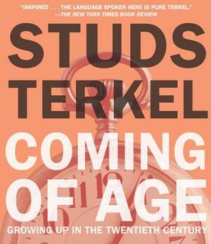 Coming of Age: Growing Up in the Twentieth Century by Studs Terkel