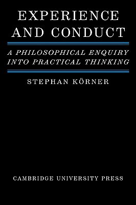 Experience and Conduct: A Philosophical Enquiry Into Practical Thinking by Stephan Körner