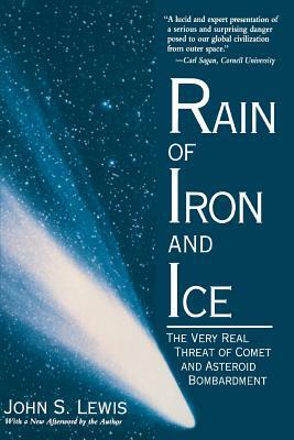 Rain Of Iron And Ice: The Very Real Threat Of Comet And Asteroid Bombardment by John S. Lewis