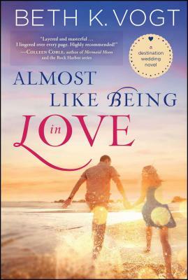 Almost Like Being in Love, Volume 2: A Destination Wedding Novel by Beth K. Vogt