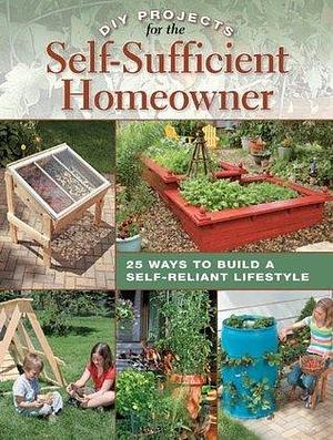 DIY Projects for the Self-Sufficient Homeowner: 25 Ways to Build a Self-Reliant Lifestyle by Creative Publishing International, Creative Publishing International